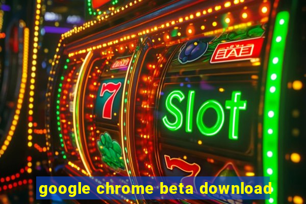 google chrome beta download