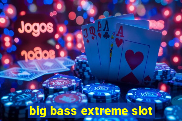 big bass extreme slot