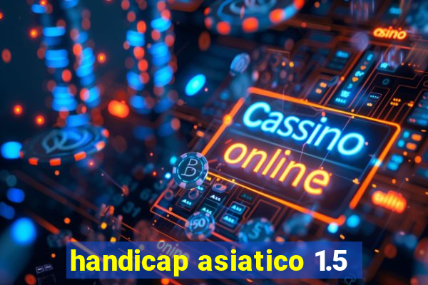 handicap asiatico 1.5