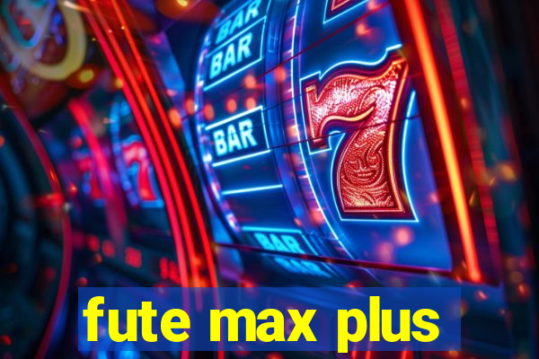 fute max plus