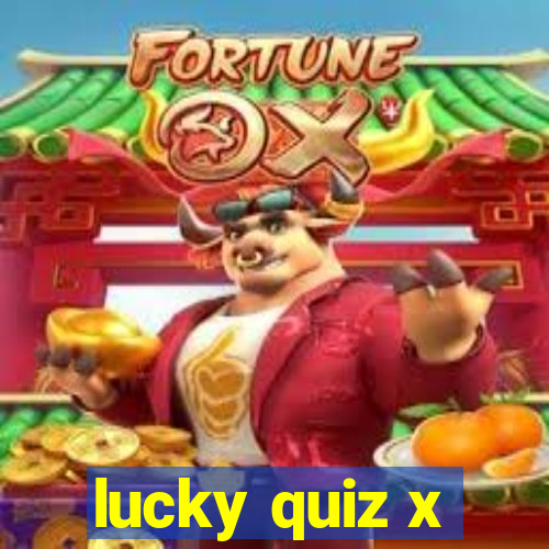 lucky quiz x