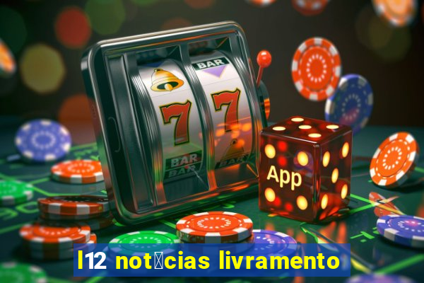 l12 not铆cias livramento