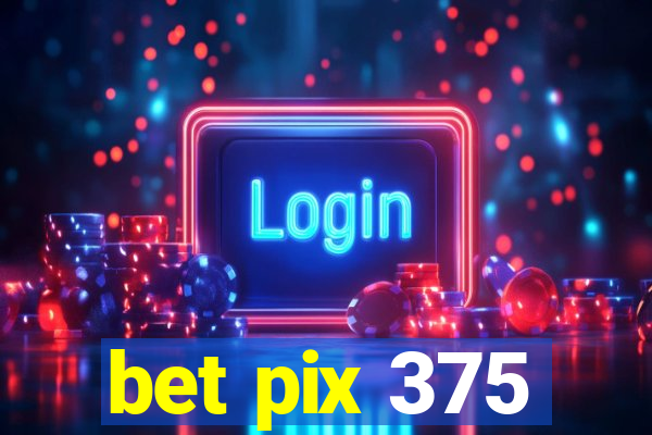 bet pix 375