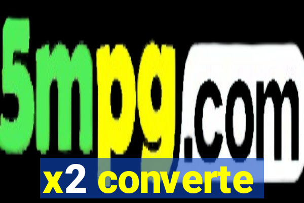 x2 converte