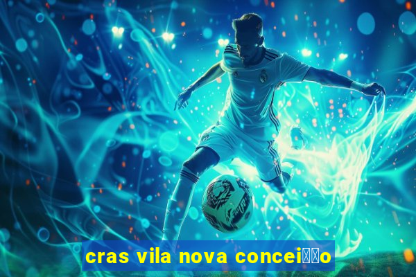 cras vila nova concei莽茫o