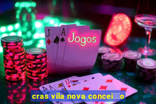 cras vila nova concei莽茫o