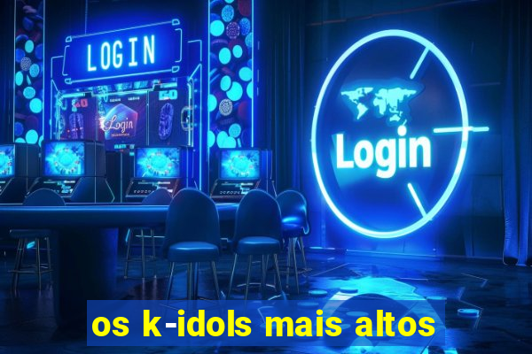 os k-idols mais altos