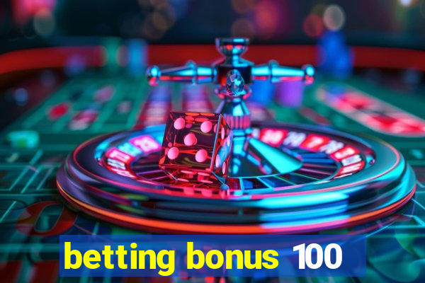 betting bonus 100