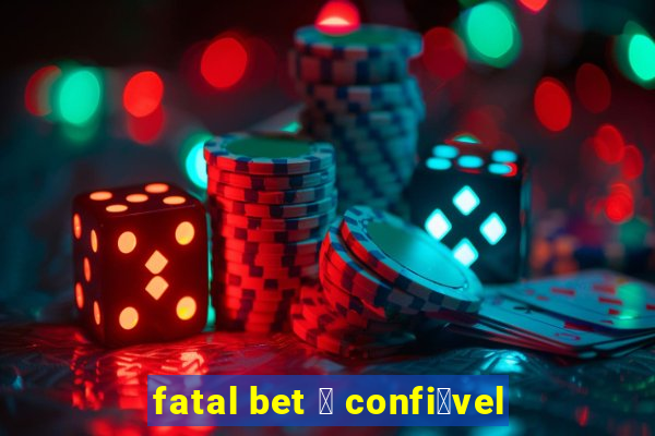 fatal bet 茅 confi谩vel