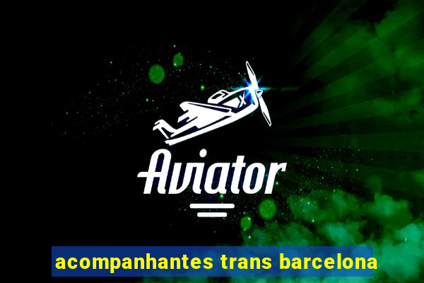 acompanhantes trans barcelona