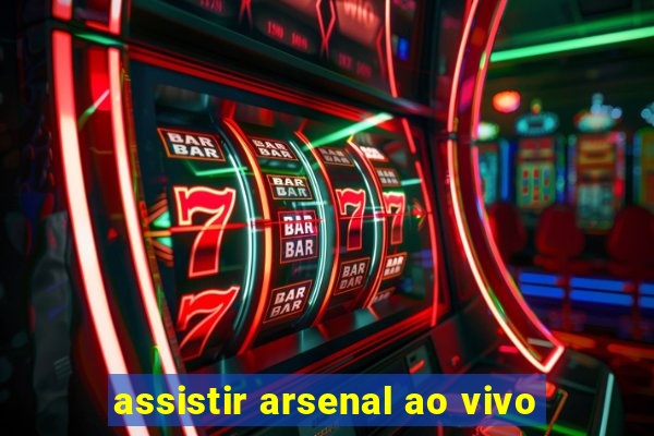 assistir arsenal ao vivo