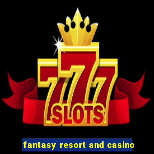 fantasy resort and casino