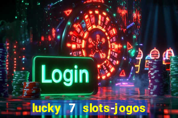 lucky 7 slots-jogos de cassino