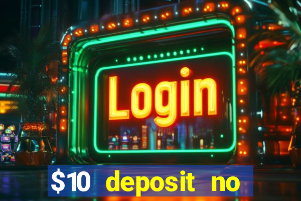 $10 deposit no wager casinos