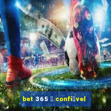 bet 365 茅 confi谩vel