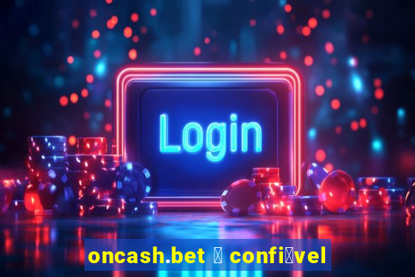 oncash.bet 茅 confi谩vel