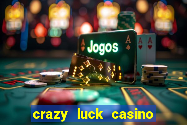 crazy luck casino no deposit bonus 2024