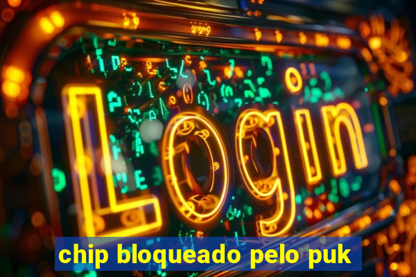 chip bloqueado pelo puk