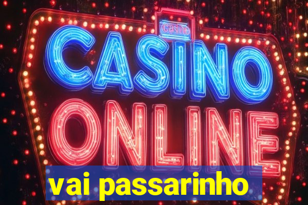 vai passarinho