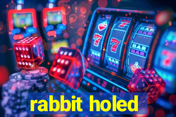 rabbit holed