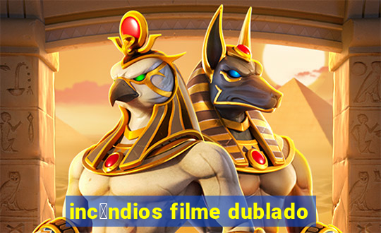 inc锚ndios filme dublado