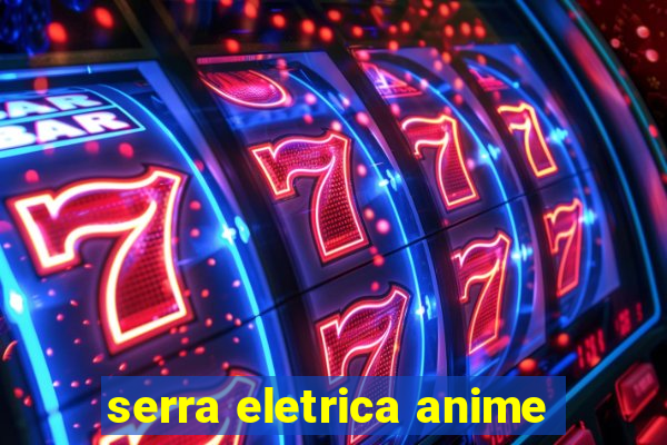 serra eletrica anime