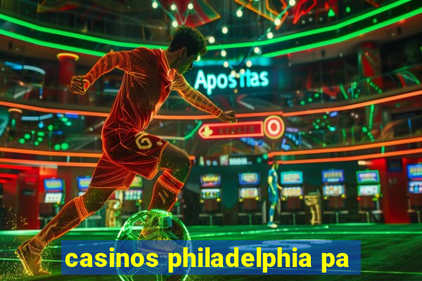 casinos philadelphia pa