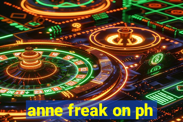 anne freak on ph