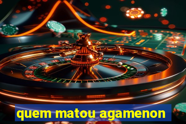 quem matou agamenon