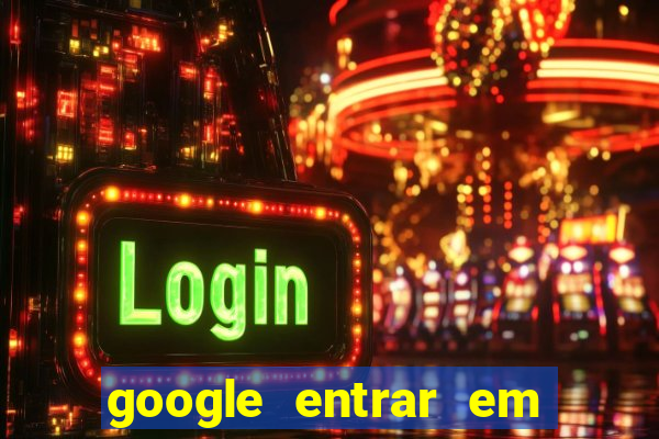 google entrar em jogo de c****