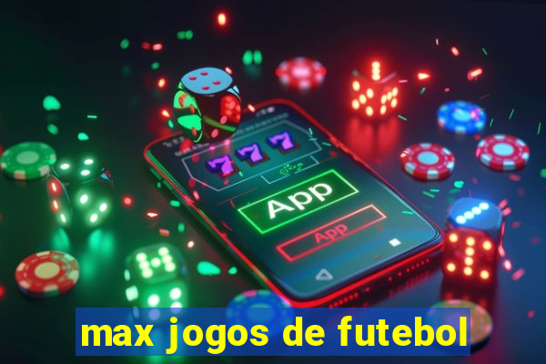 max jogos de futebol