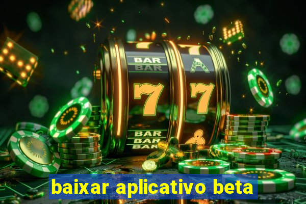 baixar aplicativo beta