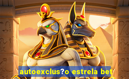 autoexclus?o estrela bet