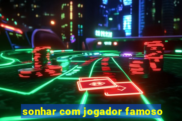 sonhar com jogador famoso