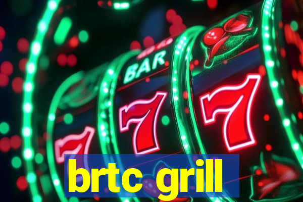 brtc grill