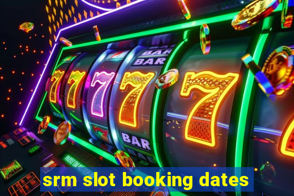 srm slot booking dates