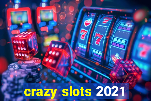 crazy slots 2021