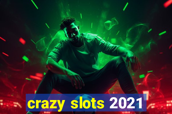 crazy slots 2021