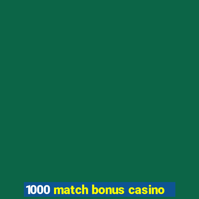 1000 match bonus casino