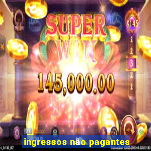 ingressos não pagantes