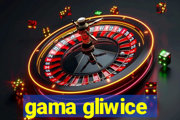 gama gliwice