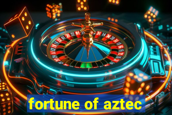 fortune of aztec