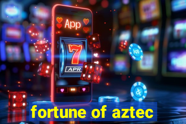 fortune of aztec