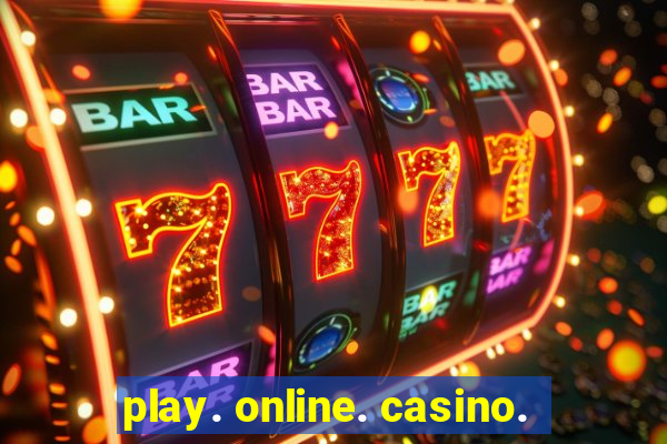 play. online. casino.