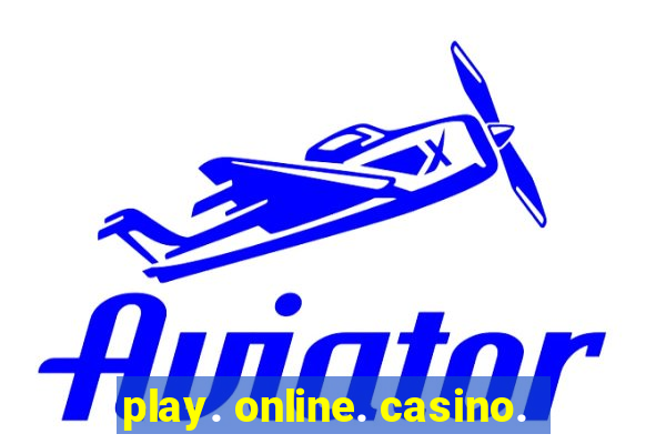 play. online. casino.