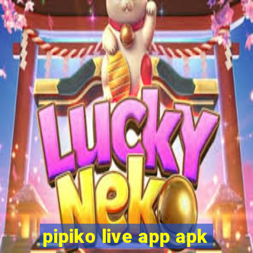 pipiko live app apk