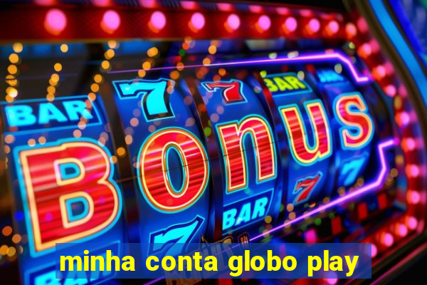 minha conta globo play