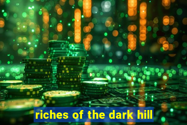 riches of the dark hill