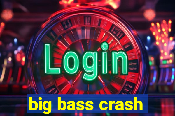 big bass crash