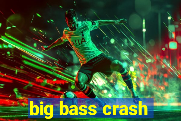 big bass crash